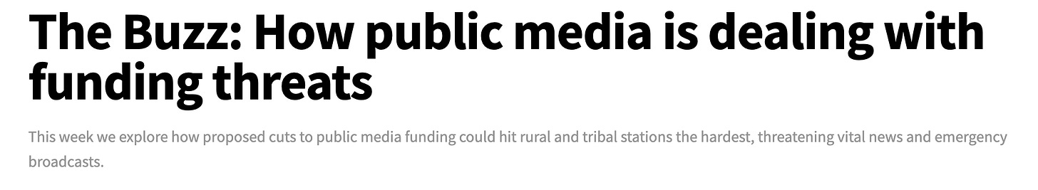 text that says " The Buzz: How public media is dealing with funding threats This week we explore how proposed cuts to public media funding could hit rural and tribal stations the hardest, threatening vital news and emergency broadcasts. "