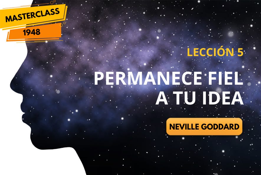Permanece fiel a tu idea – Lección 5 (Neville Goddard, 1948)