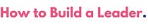 How To Build A Leader 