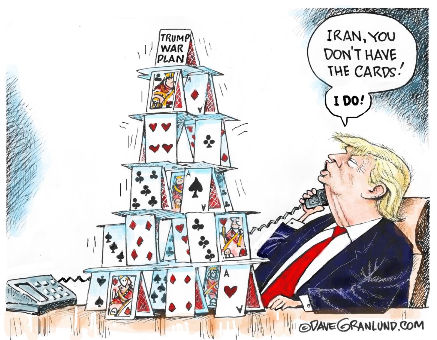 May be an image of text that says 'TRUMP WAR PLAN IRAN, YOU DON'T HAVE HE CARDS! I DO! ©DAVE DVANEGRANLUND.COM' May be an image of text that says 'TRUMP WAR PLAN IRAN, YOU DON'T HAVE HE CARDS! I DO! ©DAVE DVANEGRANLUND.COM'