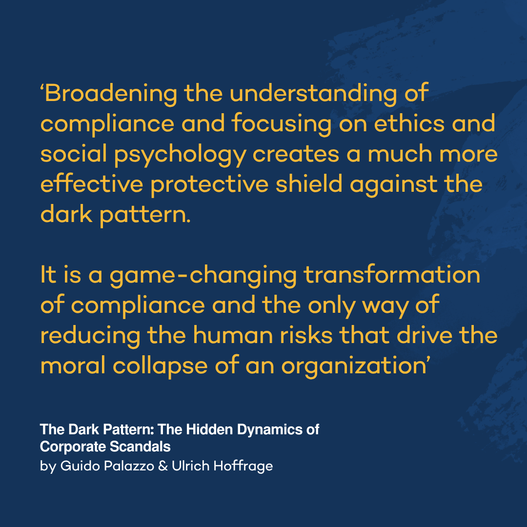 Yellow text on blue background reads: ‘Broadening the understanding of compliance and focusing on ethics and social psychology creates a much more effective protective shield against the dark pattern.  It is a game-changing transformation of compliance and the only way of reducing the human risks that drive the moral collapse of an organization’