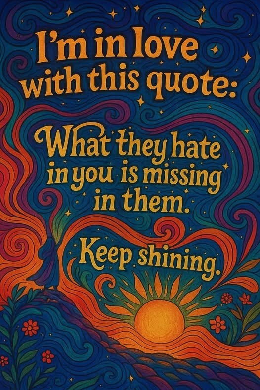 May be a doodle of text that says 'in love with this quote: What they hate in you is missing in them. Keep shining.'