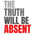 "The Truth Will Be Absent"