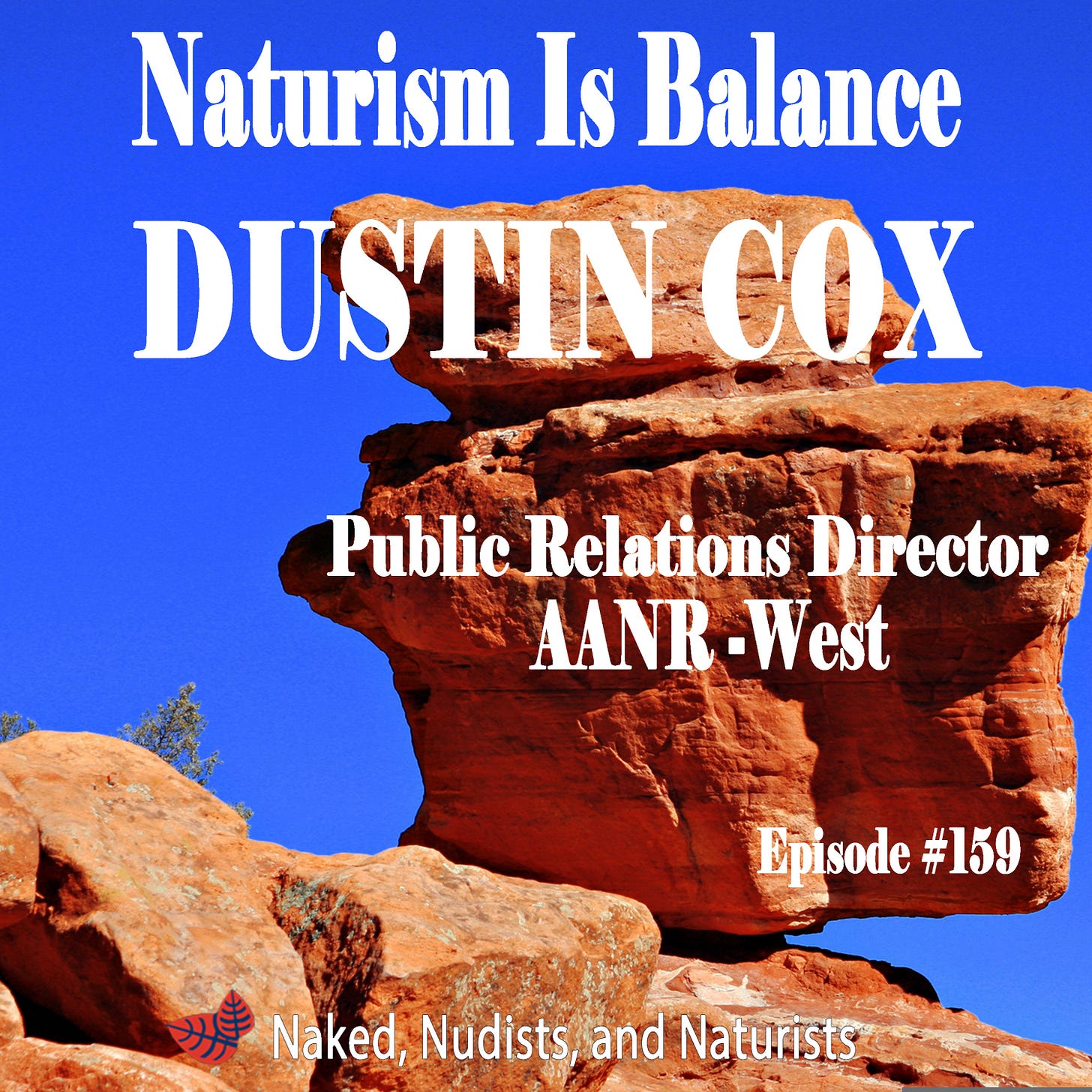 A podcast graphic featuring a large, balancing red rock formation against a bright blue sky. Text overlays read "Naturism Is Balance" at the top, followed by the guest's name "DUSTIN COX" in large letters, and his title "Public Relations Director AANR-West." The bottom right corner reads "Episode #159," and the bottom center displays the podcast title "Naked, Nudists, and Naturists" next to a red and blue leaf logo.