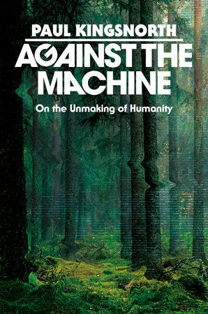 Against the Machine by Paul Kingsnorth: 9780593850633 |  PenguinRandomHouse.com: Books