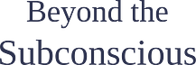 Beyond the Subconscious 
