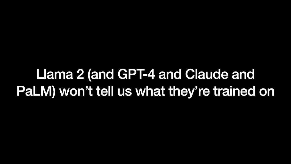 Llama 2 (and GPT-4 and Claude and
PalLM) won't tell us what they’re trained on