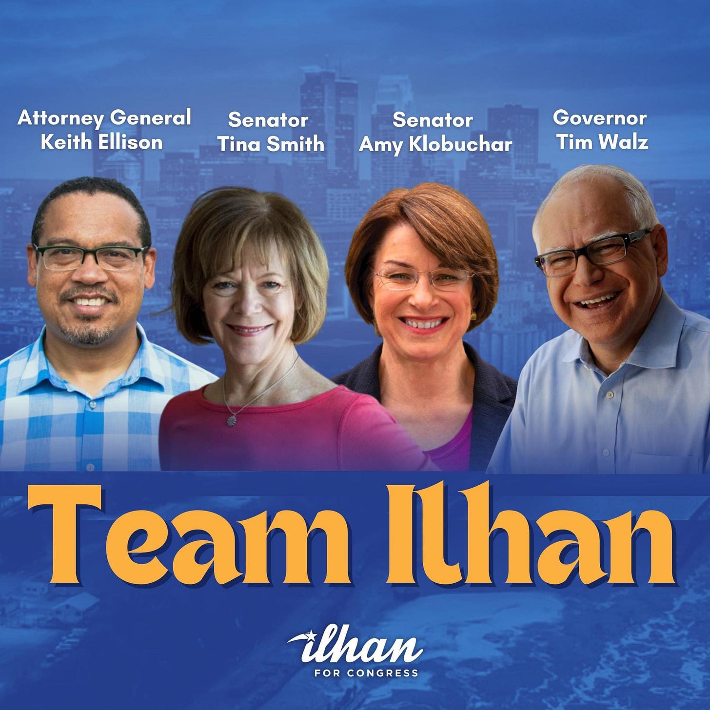 May be an image of 3 people and text that says 'Attorney AttorneyGeneral General Keith Ellison Senator Tina Smith Senator Amy Klobuchar Governor Tim Walz Team Ilhan ilhan FOR FORCONGRESS CONGRESS'