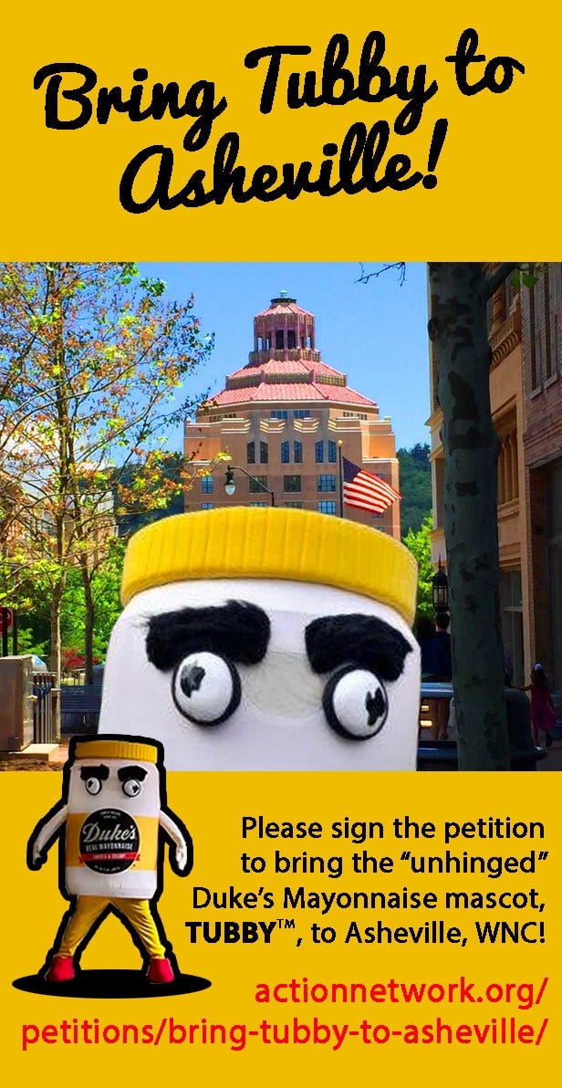 May be an image of 1 person and text that says 'Bring Tubby to asheville! ukes Please sign the petition to bring the "unhinged" Duke's Mayonnaise mascot, TUBBY, to Asheville, WNC! actionnetwork.org/ petitions/bring-tubby-to-asheville/'