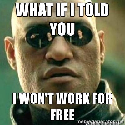 Why do you expect someone to work for free? If you are not ready to pay  someone for their effort, why expect someone to pay you? Do good and have  good. It's