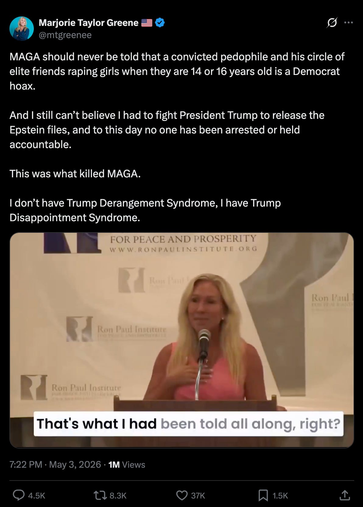 Greene: MAGA should never be told that a convicted pedophile and his circle of elite friends raping girls when they are 14 or 16 years old is a Democrat hoax.  And I still can’t believe I had to fight President Trump to release the Epstein files, and to this day no one has been arrested or held accountable.  This was what killed MAGA.  I don’t have Trump Derangement Syndrome, I have Trump Disappointment Syndrome.