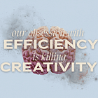 Our obsession with efficiency is killing creativity