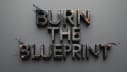 Burn the Blueprint
