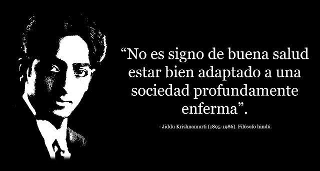 Saber Es Práctico on X: "“No es signo de buena salud estar bien adaptado a  una sociedad profundamente enferma" (Jiddu Krishnamurti).  https://t.co/QcrUSRBtaj" / X