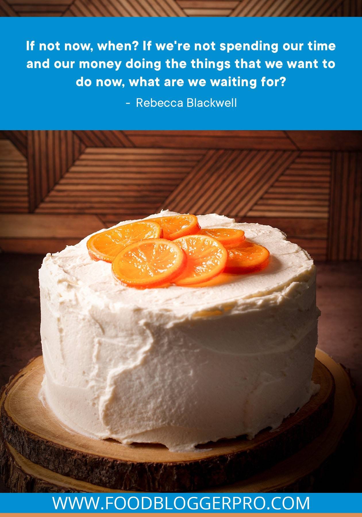 A photograph of Rebecca Blackwell's orange olive oil cake with a quote from Rebecca Blackwell's episode of The Food Blogger Pro Podcast that reads: "If not now, when? If we're not spending our time and our money doing the things that we want to do now, what are we waiting for?" A photograph of Rebecca Blackwell's orange olive oil cake with a quote from Rebecca Blackwell's episode of The Food Blogger Pro Podcast that reads: "If not now, when? If we're not spending our time and our money doing the things that we want to do now, what are we waiting for?"