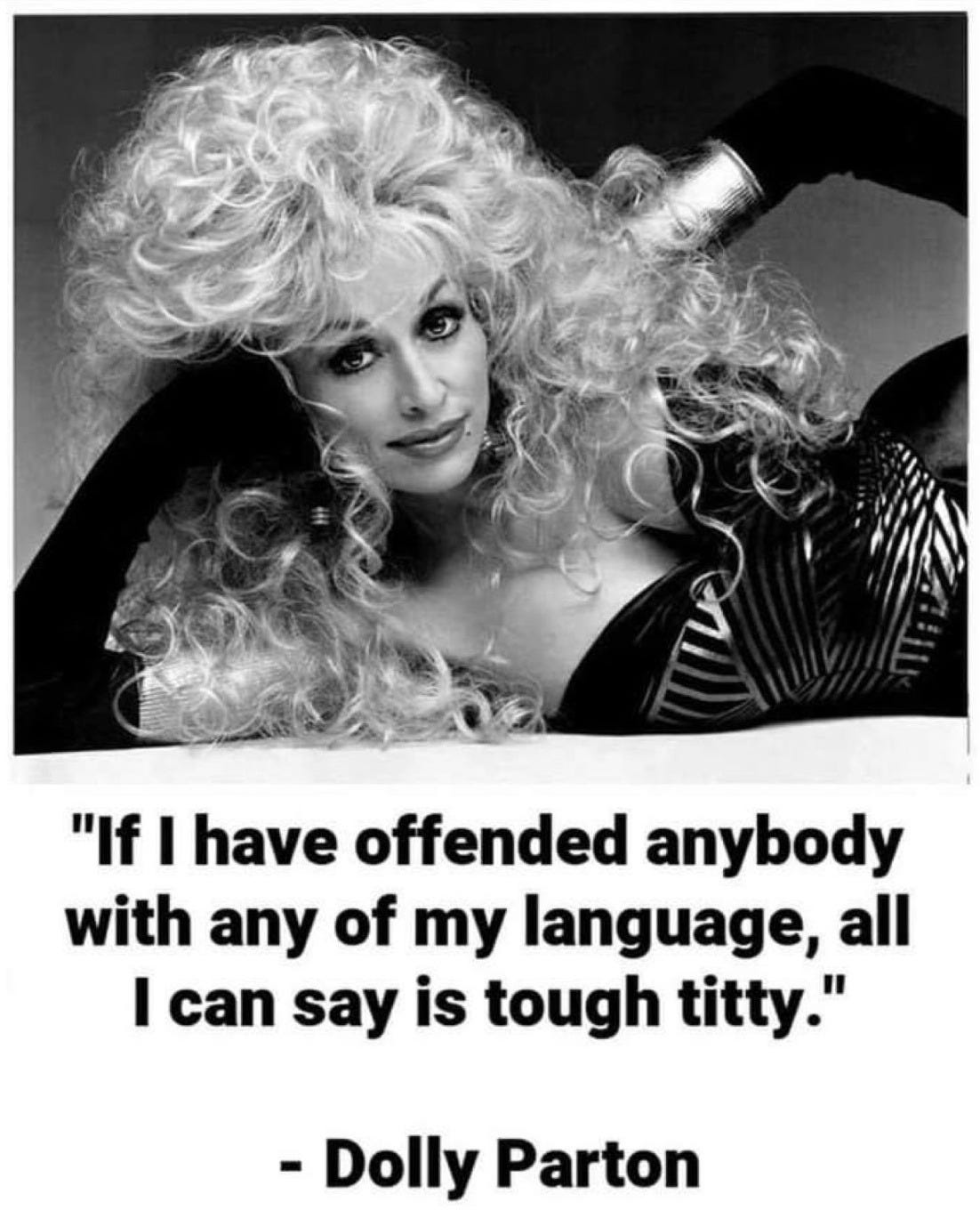 Dolly Parton saying if I have offended anybody with any of my language all I can say is tough titty