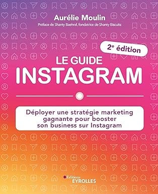 Le guide Instagram: Déployer une stratégie marketing gagnante pour booster son business sur Instagram (2e édition) Le guide Instagram: Déployer une stratégie marketing gagnante pour booster son business sur Instagram (2e édition)