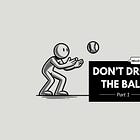 Don't Drop The Ball - Part 1