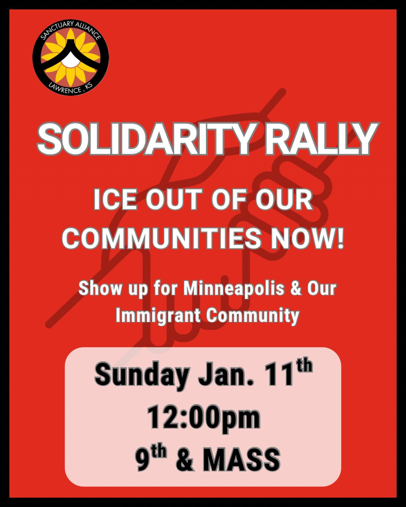 May be an image of text that says 'SANCIUARY ALLIAN ALLANGE C LAWRENCE KS SOLIDARITY RALLY ICE OUT OF OUR COMMUNITIES NOW! Show up for Minneapolis & Our Immigrant Community Sunday Jan. 11th 12:00pm 9th & MASS'