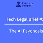 Tech Legal Brief #10 – The AI Psychosis