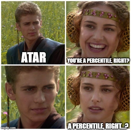 Padme meme: ATAR. You're a percentile right? A percentile, right...?