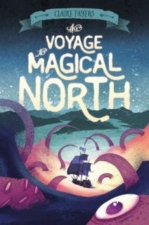The Voyage to Magical North by Claire Fayers The Voyage to Magical North by Claire Fayers