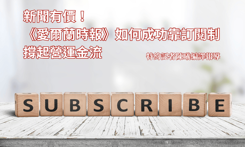 新聞有價!《愛爾蘭時報》如何成功靠訂閱制撐起營運金流 新聞有價!《愛爾蘭時報》如何成功靠訂閱制撐起營運金流