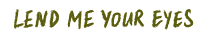 lend me your eyes