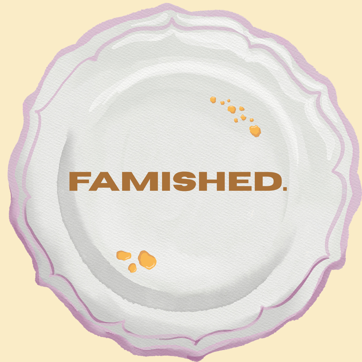 FAMISHED.
