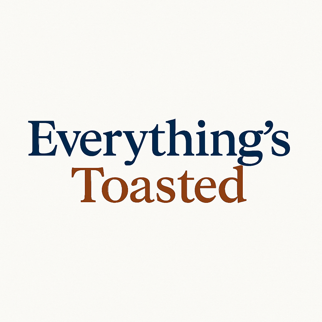 everything's toasted