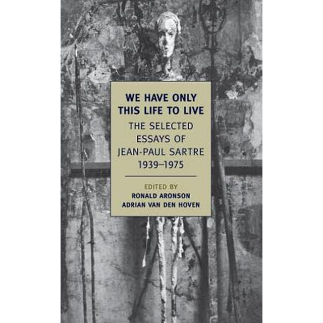 We Have Only This Life to Live : The Selected Essays of Jean-Paul Sartre, 1939-1975 (Paperback)