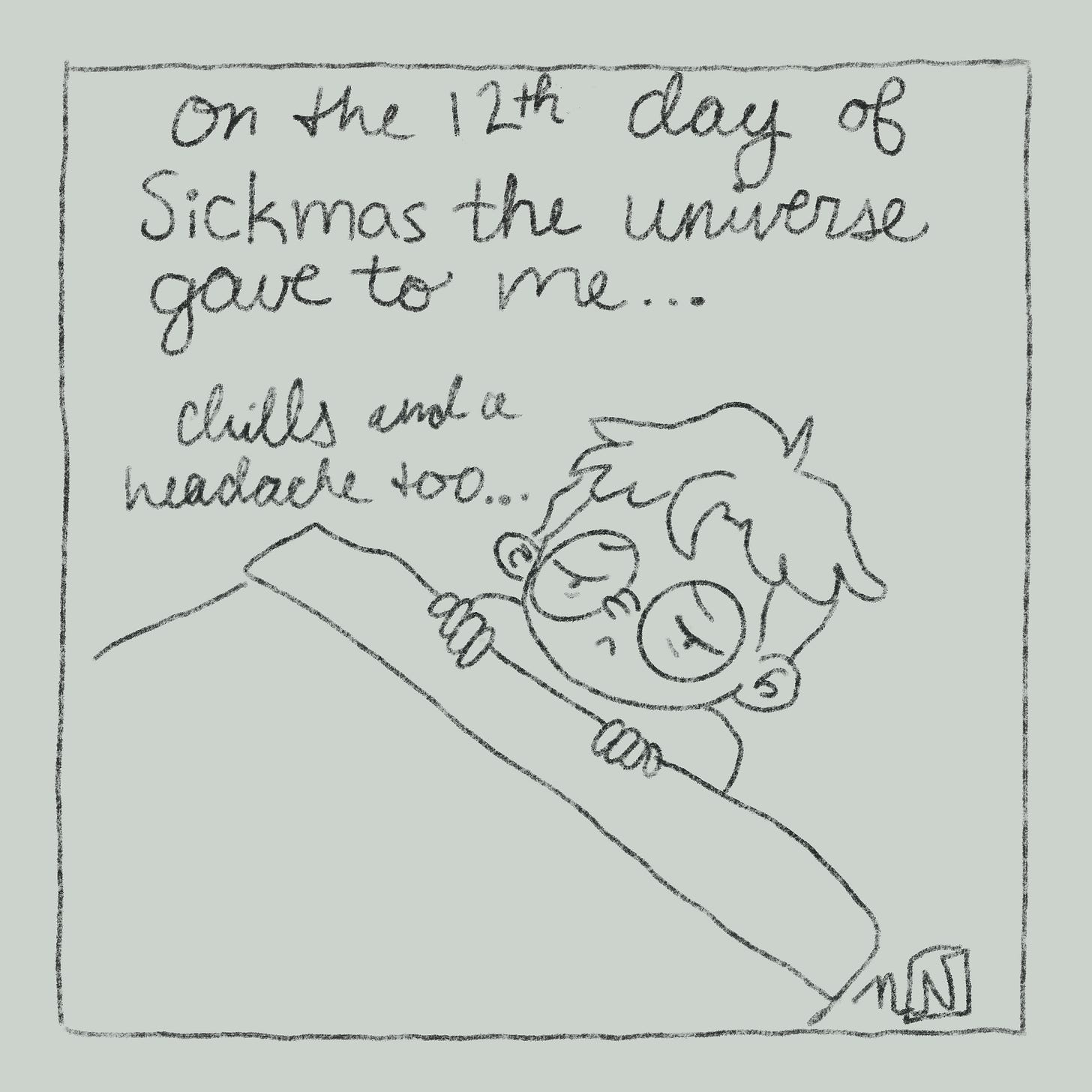 An illustrations that says "On the 12th day of Sickmas the universe gave to me chills and a headache too..." and has a drawing of Nicki sick in bed.