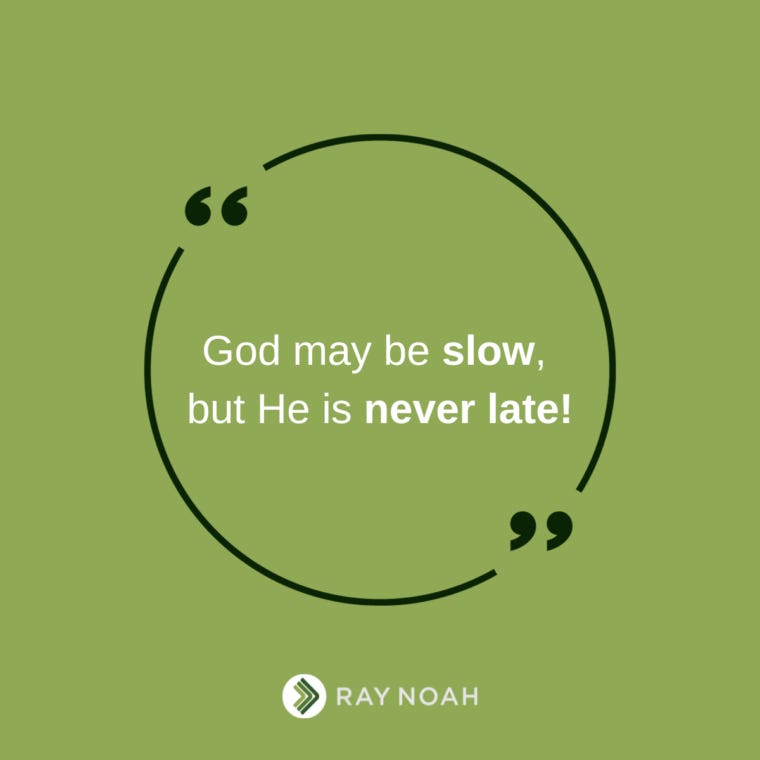 “God may be slow, but he is never late!” —Ray Noah “God may be slow, but he is never late!” —Ray Noah