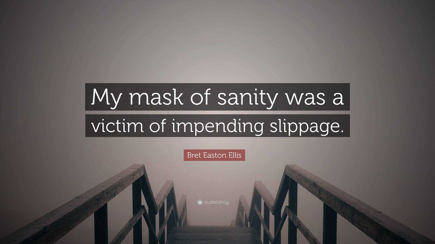 Bret Easton Ellis Quote: “My mask of sanity was a victim of impending  slippage.”