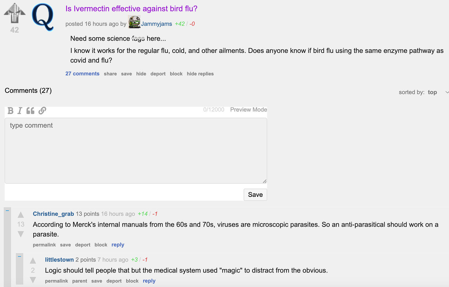 Screenshot from the Great Awakening message board
Question: Is Ivermectin effective against bird flu?
Need some science fags here... I know it works for the regular flu, cold, and other ailments. Does anyone know if bird flu using the same enzyme pathway as covid and flu?
Answer: According to Merck's internal manuals from the 60s and 70s, viruses are microscopic parasites. So an anti-parasitical should work on a parasite.
Response to answer: Logic should tell people that but the medical system used "magic" to distract from the obvious
Screenshot from the Great Awakening message board
Question: Is Ivermectin effective against bird flu?
Need some science fags here... I know it works for the regular flu, cold, and other ailments. Does anyone know if bird flu using the same enzyme pathway as covid and flu?
Answer: According to Merck's internal manuals from the 60s and 70s, viruses are microscopic parasites. So an anti-parasitical should work on a parasite.
Response to answer: Logic should tell people that but the medical system used "magic" to distract from the obvious