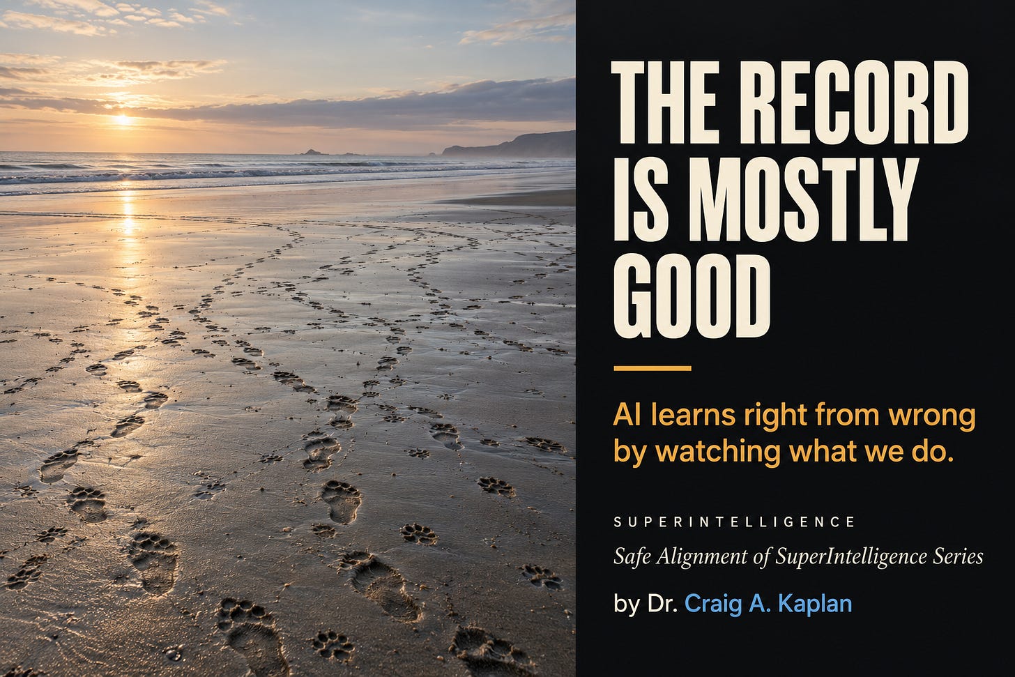 An empty beach at low tide, crossed by many sets of footprints. On the right, a black panel reads: The record is mostly good. AI learns right from wrong by watching what we do. Superintelligence. Safe Alignment of SuperIntelligence Series. By Dr. Craig A. Kaplan