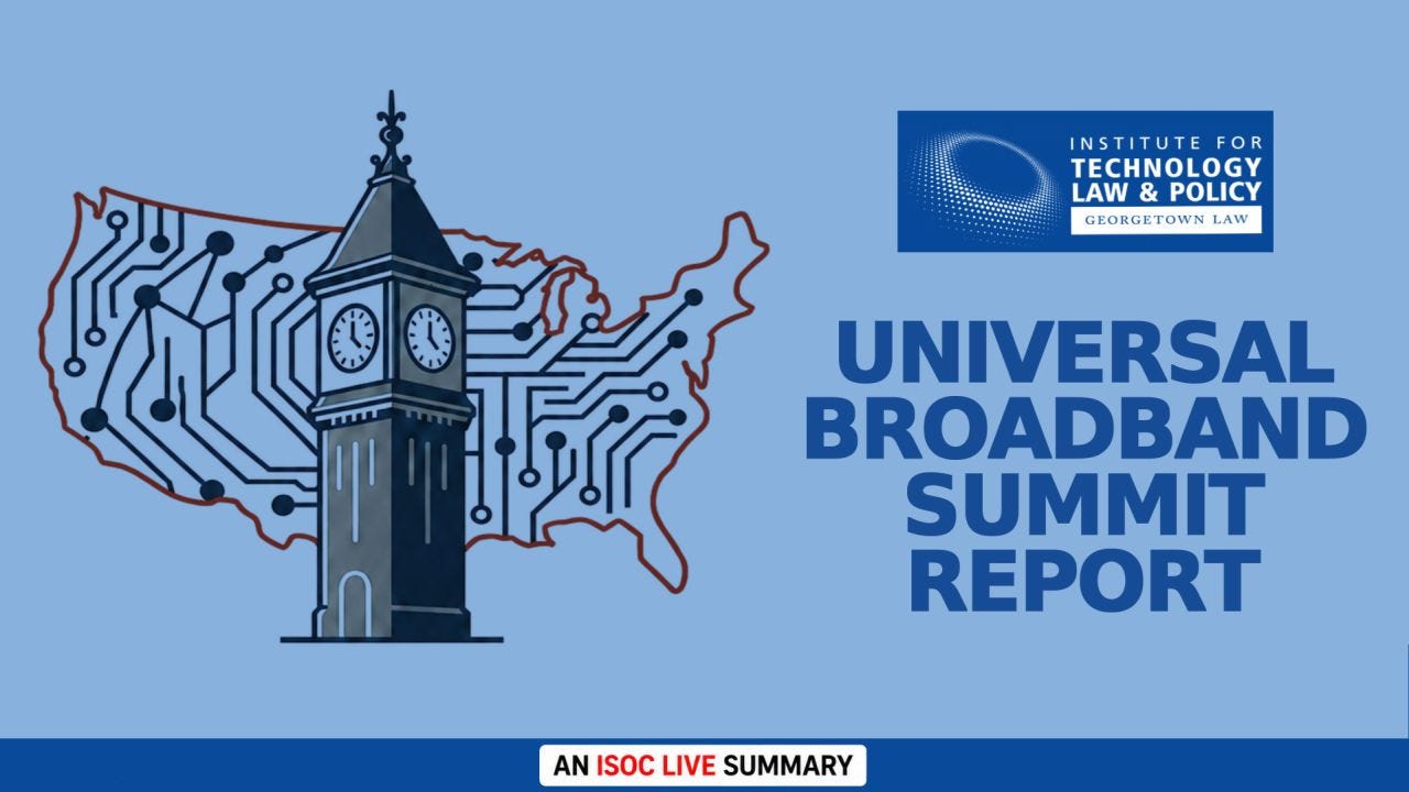 A clean, modern title slide with a pale blue background. On the left, a stylized outline of the continental United States is rendered as a printed-circuit board, overlaid by a dark clock tower at the center, symbolizing national connectivity and infrastructure. On the right, the Georgetown Law Institute for Technology Law & Policy logo sits above the large, bold blue title “Universal Broadband Summit Report,” stacked across four lines. A dark blue band spans the bottom of the slide, with an “An ISOC LIVE Summary” badge centered over the band. The overall design uses a restrained blue palette with strong geometric typography and balanced spacing to convey a professional technology policy publication.