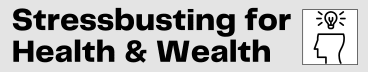 Stressbusting for Health & Wealth