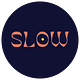 S L O W