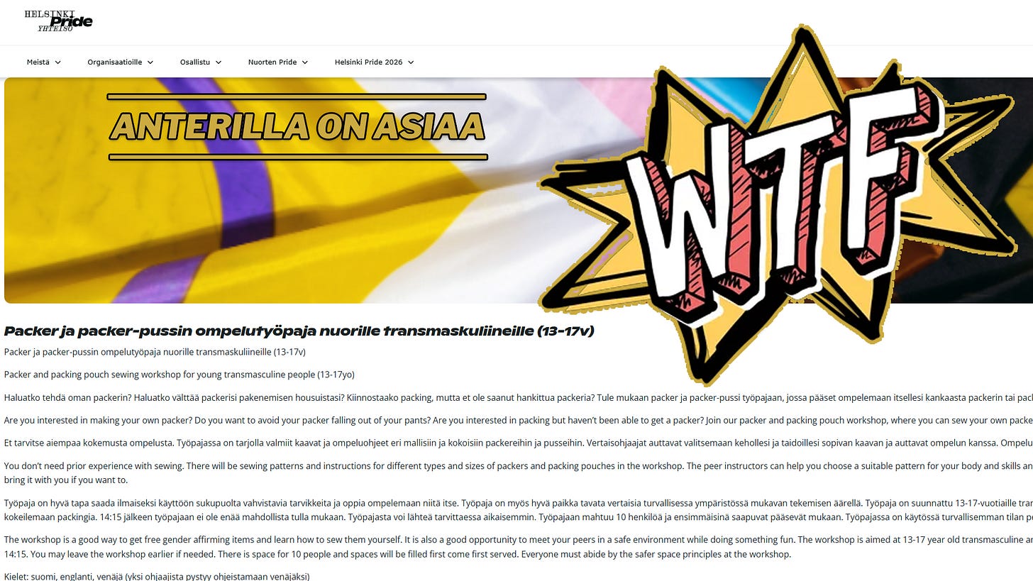 Ikäluokka eheyttämiselle ja aivopesulle on valittu tarkkaan, sillä 13-17-vuotiaat teinitytöt kokevat eniten juuri tuossa iässä itseinhoa, peniskauteutta ja pelästyvät alkaneita muun muassa runsaita kuukautisia ja sen mukana tulevaa verta - joita luonnollisia aikuistumisen etappeja esitetään Priden järjestötoimessa “virheeksi, joka pitää korjata ja muuttua mieheksi”. Ikäluokka eheyttämiselle ja aivopesulle on valittu tarkkaan, sillä 13-17-vuotiaat teinitytöt kokevat eniten juuri tuossa iässä itseinhoa, peniskauteutta ja pelästyvät alkaneita muun muassa runsaita kuukautisia ja sen mukana tulevaa verta - joita luonnollisia aikuistumisen etappeja esitetään Priden järjestötoimessa “virheeksi, joka pitää korjata ja muuttua mieheksi”.