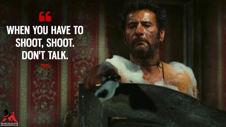 Tuco: When you have to shoot, shoot. Don't talk. – @magicalquote on Tumblr