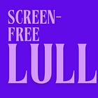 Screen-free lulls