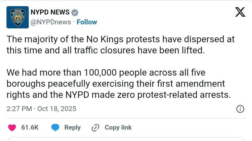 Don't tell Trump or Speaker Johnson or Kristi Noem...

But NYPD said there were no arrests at the No Kings protest in New York City...

