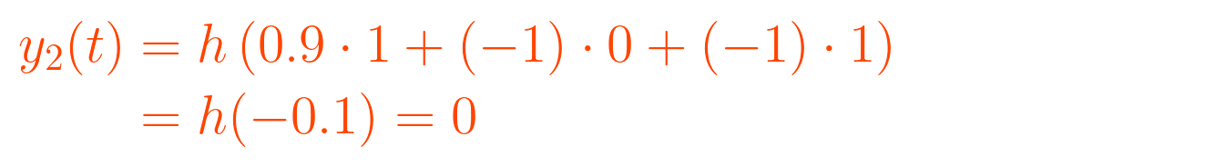 {\displaystyle {\begin{aligned} y_{2}(t) &= h\left(0.9 \cdot 1 + (-1) \cdot 0 + (-1) \cdot 1\right) \\          &= h(-0.1) = 0 \end{aligned}}}