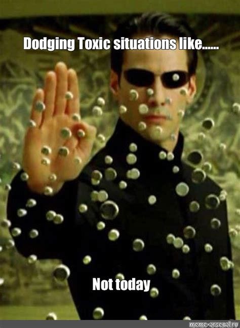 Meme: "Dodging Toxic situations like…… Not today" - All Templates - Meme-arsenal.com
