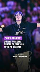 Durante show em Dublin no último sábado (26), Billie Eilish fez um  comentário que gerou acusações de racismo. Ela afirmou: “é muito legal  estar aqui porque todo mundo se parece comigo, tão pálidos ...