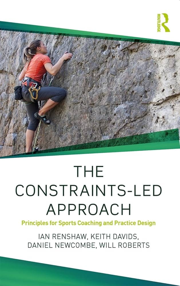 The Constraints-Led Approach: Principles for Sports Coaching and Practice  Design (Routledge Studies in Constraints-Based Methodologies in Sport):  Renshaw, Ian, Davids, Keith, Newcombe, Daniel, Roberts, Will:  9781138104075: Amazon.com: Books