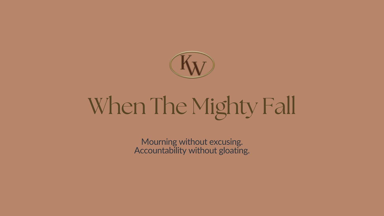 When the mighty fall Mourning without excusing. Accountability without gloating.