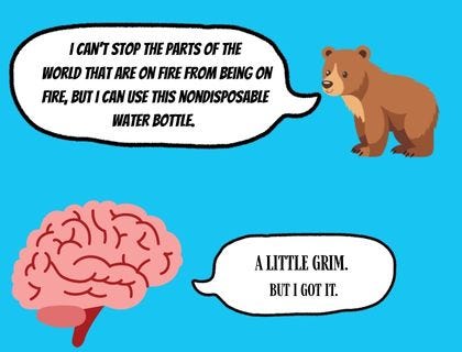 cartoon bears says i can't save the world but i can use this nondisposable water bottle, cartoon brains says okay sounds good