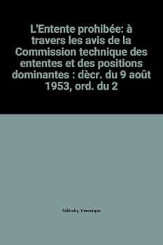 Amazon.fr - L'Entente prohibée: à travers les avis de la Commission technique des ententes et des positions dominantes : dècr. du 9 août 1953, ord. du 28 sept. 1967, loi du 19 Amazon.fr - L'Entente prohibée: à travers les avis de la Commission technique des ententes et des positions dominantes : dècr. du 9 août 1953, ord. du 28 sept. 1967, loi du 19